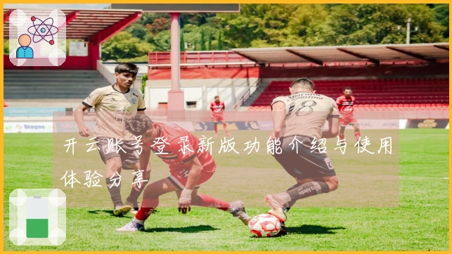 开云账号登录新版功能介绍与使用体验分享