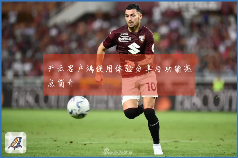 开云客户端使用体验分享与功能亮点简介