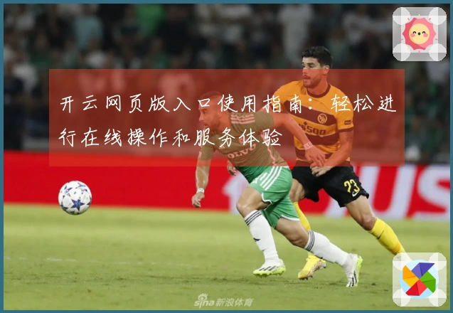 开云网页版入口使用指南：轻松进行在线操作和服务体验