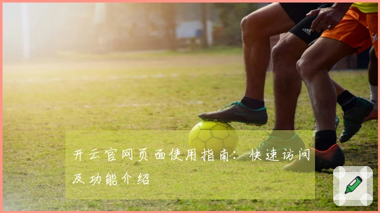 开云官网页面使用指南：快速访问及功能介绍