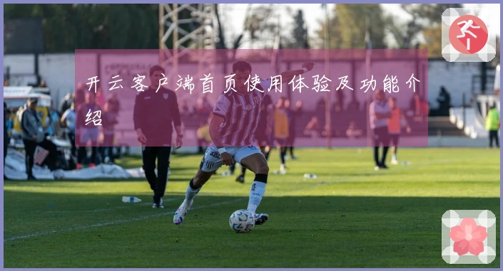 开云客户端首页使用体验及功能介绍